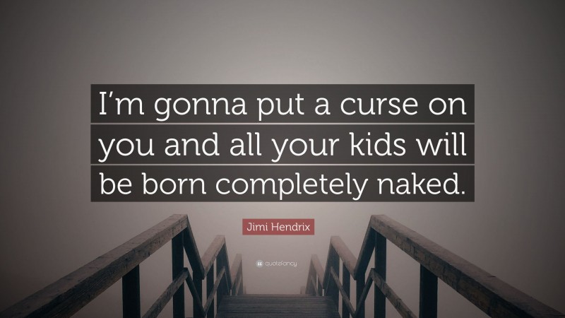 Jimi Hendrix Quote: “I’m gonna put a curse on you and all your kids will be born completely naked.”