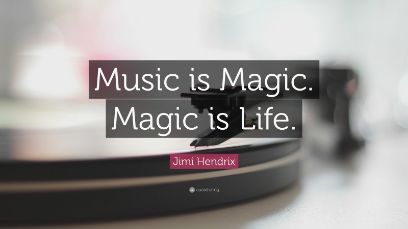Jimi Hendrix Quote: “Music is Magic. Magic is Life.”