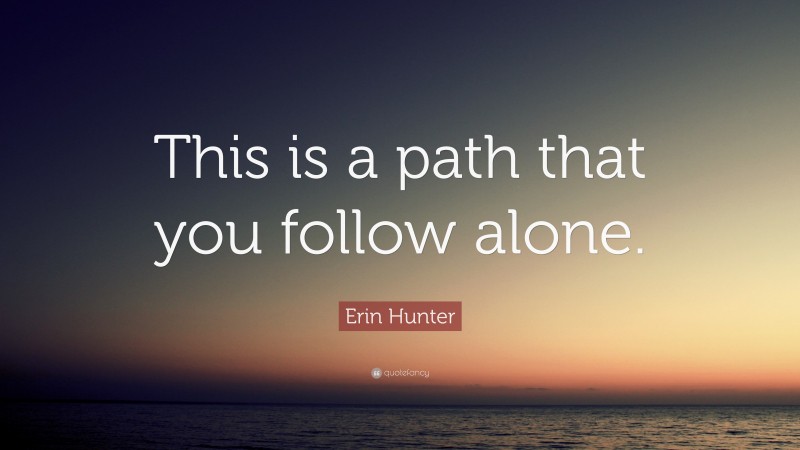Erin Hunter Quote: “This is a path that you follow alone.”