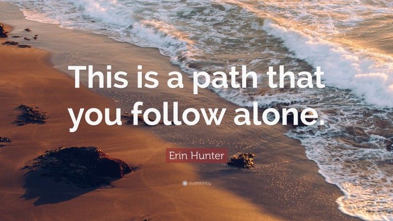 Erin Hunter Quote: “This is a path that you follow alone.”