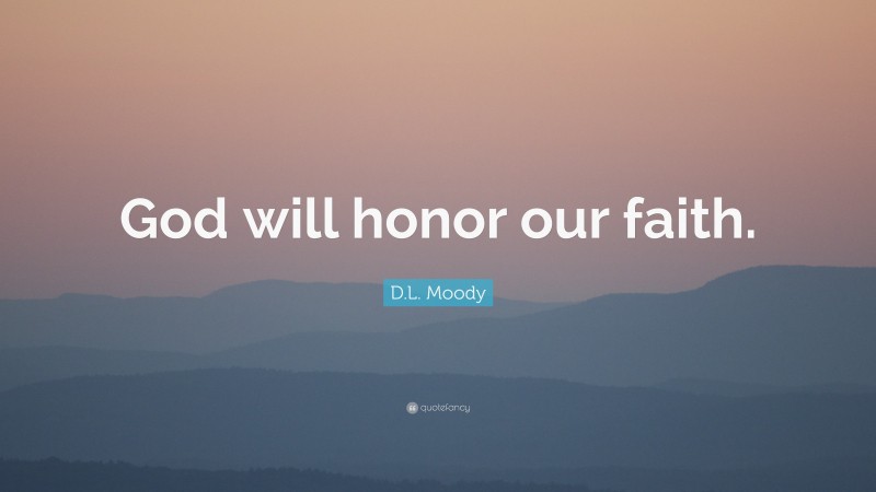 D.L. Moody Quote: “God will honor our faith.”