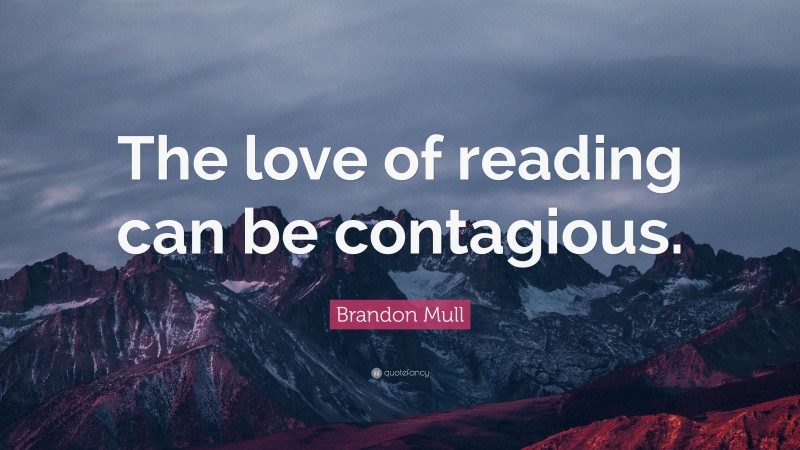 Brandon Mull Quote: “The love of reading can be contagious.”