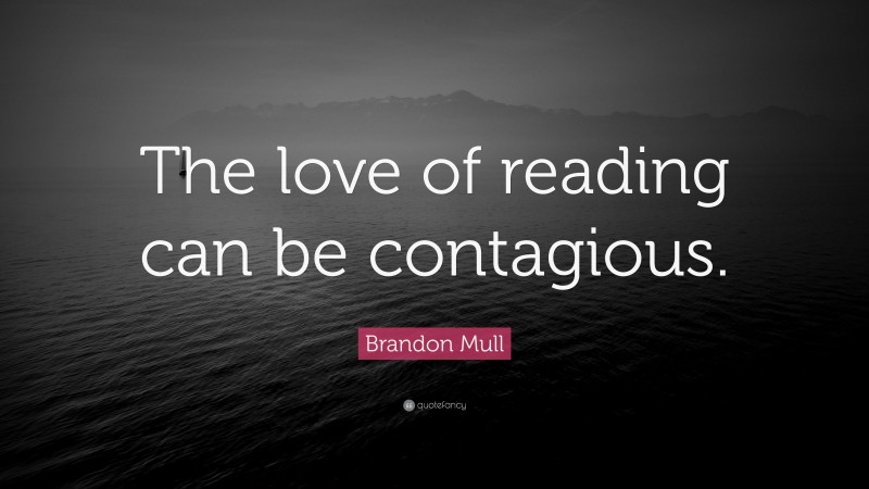 Brandon Mull Quote: “The love of reading can be contagious.”