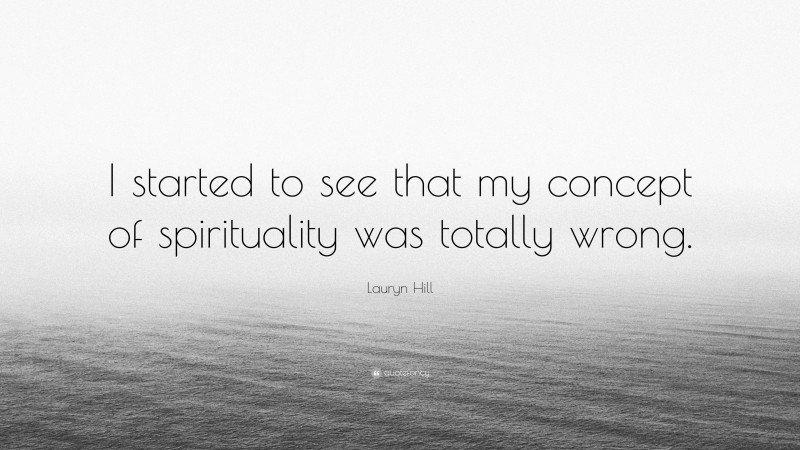 Lauryn Hill Quote: “I Started To See That My Concept Of Spirituality ...