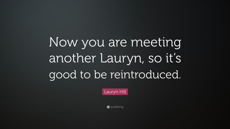 Lauryn Hill Quote: “Now you are meeting another Lauryn, so it’s good to be reintroduced.”