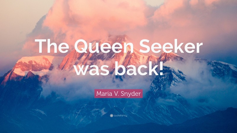 Maria V. Snyder Quote: “The Queen Seeker was back!”