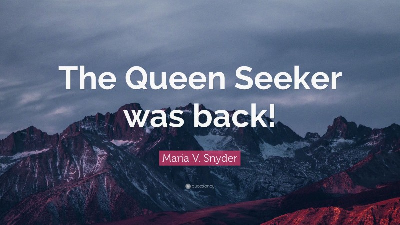 Maria V. Snyder Quote: “The Queen Seeker was back!”