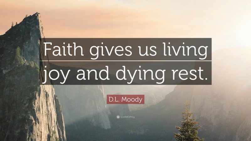 D.L. Moody Quote: “Faith gives us living joy and dying rest.”