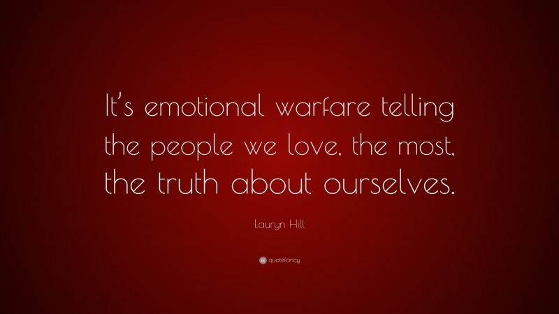 Lauryn Hill Quote: “It’s emotional warfare telling the people we love, the most, the truth about ourselves.”