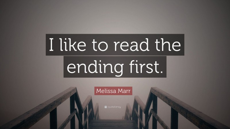 Melissa Marr Quote: “I like to read the ending first.”