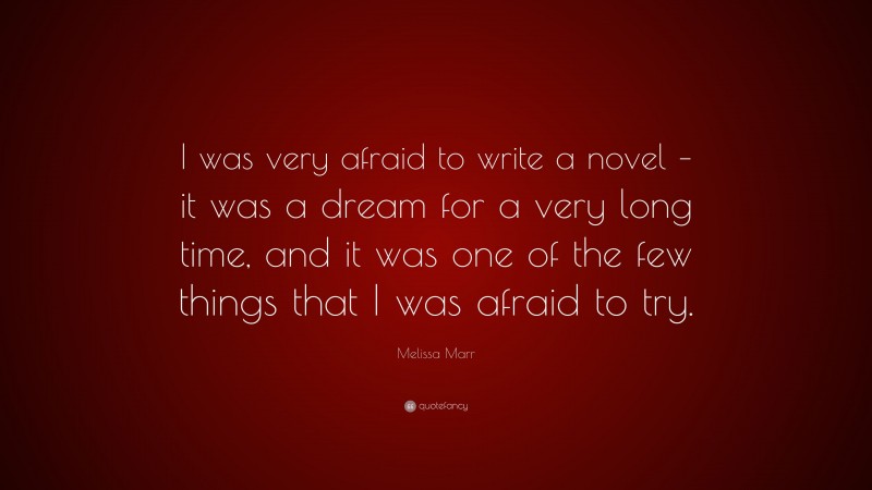 Melissa Marr Quote: “I was very afraid to write a novel – it was a dream for a very long time, and it was one of the few things that I was afraid to try.”