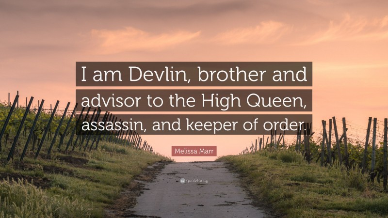 Melissa Marr Quote: “I am Devlin, brother and advisor to the High Queen, assassin, and keeper of order.”