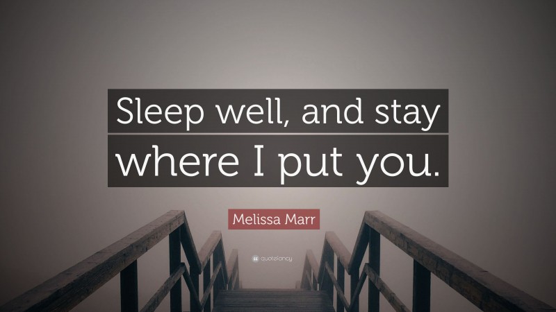 Melissa Marr Quote: “Sleep well, and stay where I put you.”