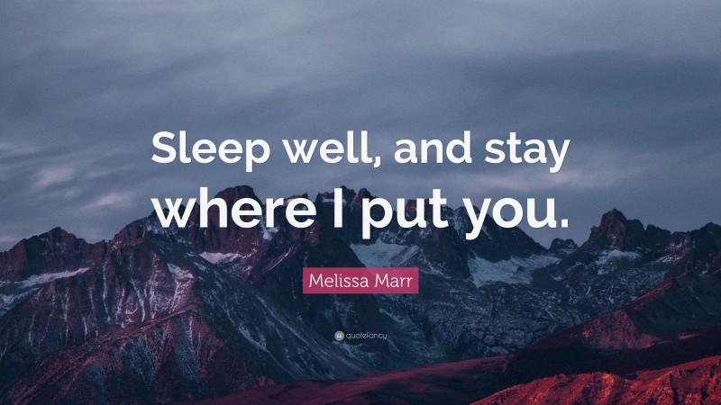 Melissa Marr Quote: “Sleep well, and stay where I put you.”
