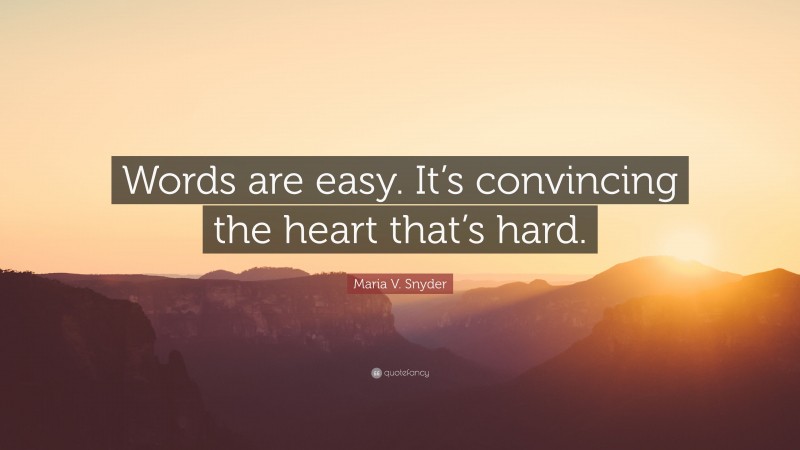 Maria V. Snyder Quote: “Words are easy. It’s convincing the heart that’s hard.”