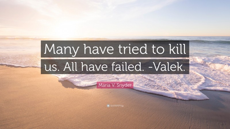 Maria V. Snyder Quote: “Many have tried to kill us. All have failed. -Valek.”