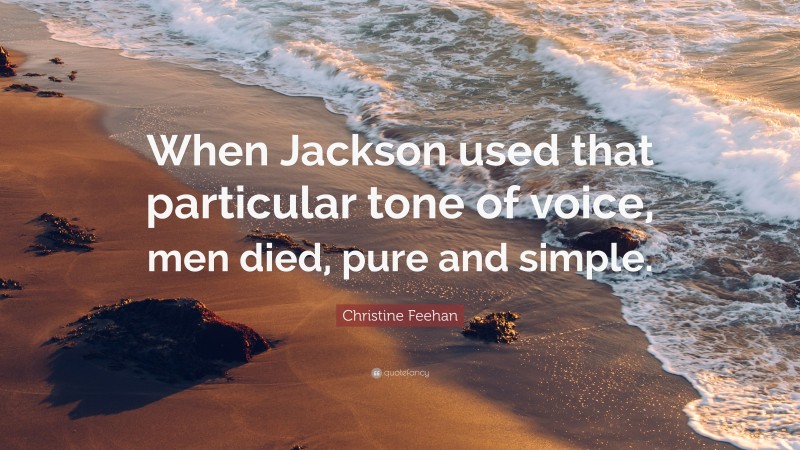 Christine Feehan Quote: “When Jackson used that particular tone of voice, men died, pure and simple.”