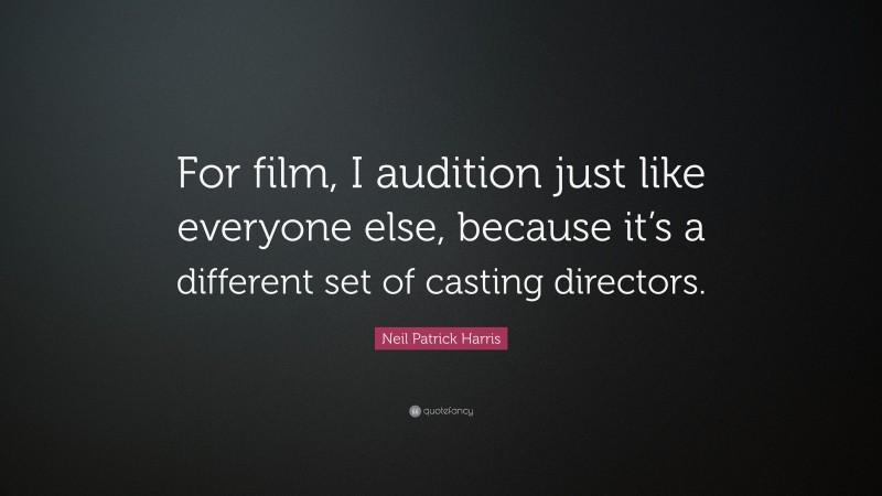 Neil Patrick Harris Quote: “For film, I audition just like everyone else, because it’s a different set of casting directors.”