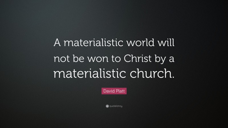 David Platt Quote: “A materialistic world will not be won to Christ by a materialistic church.”