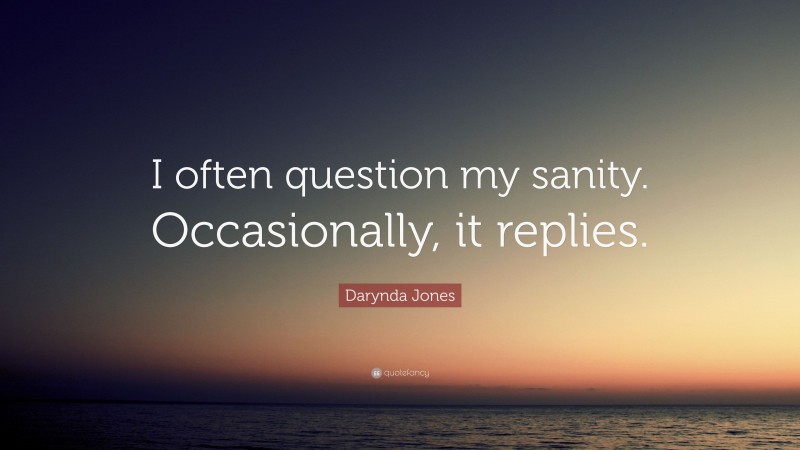 Darynda Jones Quote: “I often question my sanity. Occasionally, it replies.”
