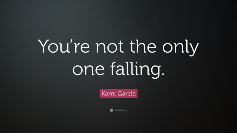 Kami Garcia Quote: “You’re not the only one falling.”