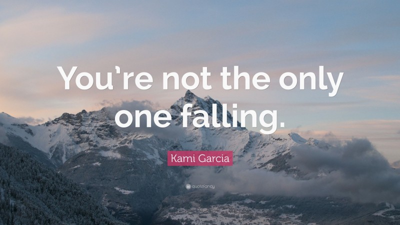 Kami Garcia Quote: “You’re not the only one falling.”