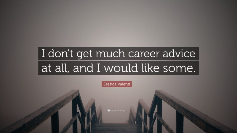 Jessica Valenti Quote: “I don’t get much career advice at all, and I would like some.”