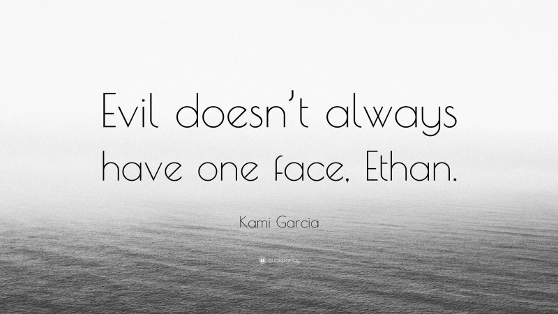 Kami Garcia Quote: “Evil doesn’t always have one face, Ethan.”