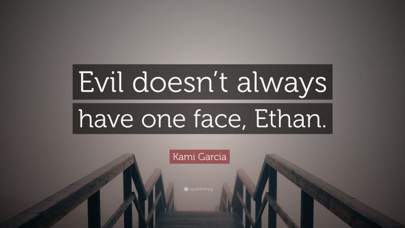 Kami Garcia Quote: “Evil doesn’t always have one face, Ethan.”