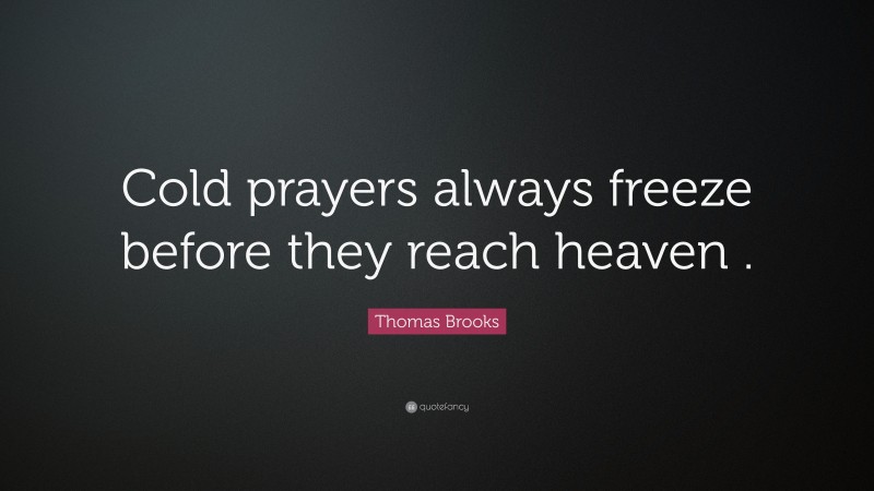 Thomas Brooks Quote: “Cold prayers always freeze before they reach heaven .”