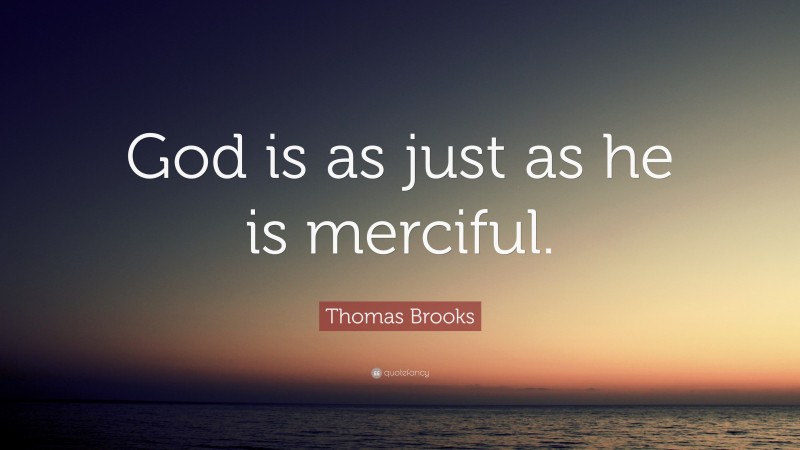 Thomas Brooks Quote: “God is as just as he is merciful.”