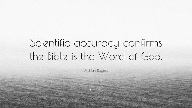 Adrian Rogers Quote: “Scientific accuracy confirms the Bible is the Word of God.”