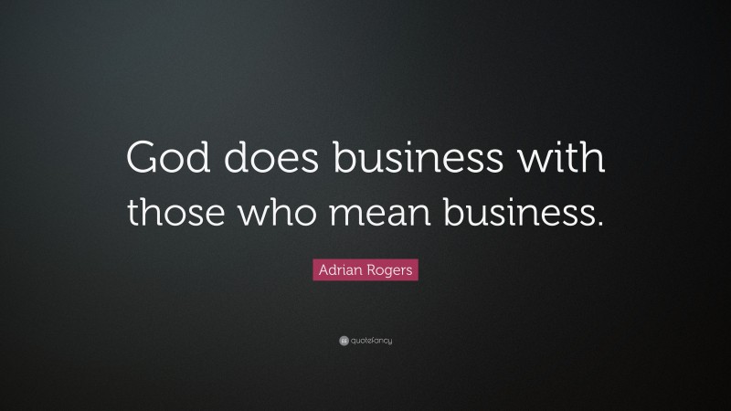 Adrian Rogers Quote: “God does business with those who mean business.”