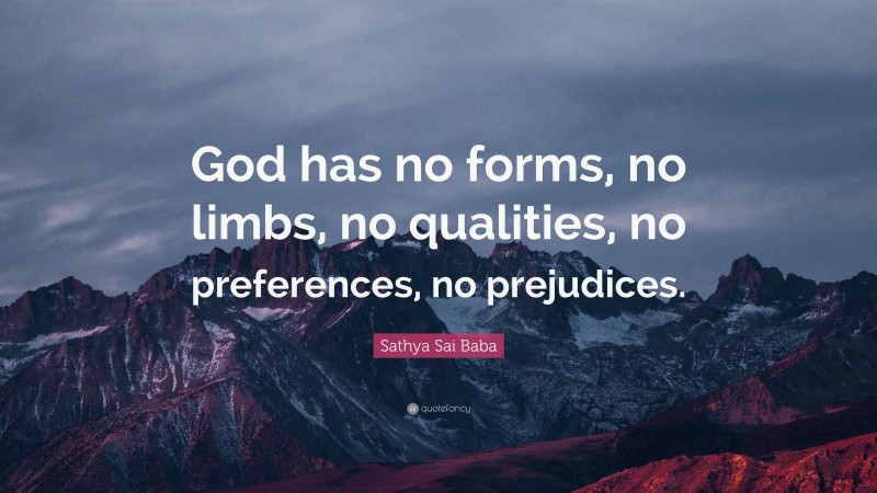 Sathya Sai Baba Quote: “God has no forms, no limbs, no qualities, no preferences, no prejudices.”