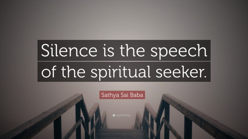 Sathya Sai Baba Quote: “Silence is the speech of the spiritual seeker.”