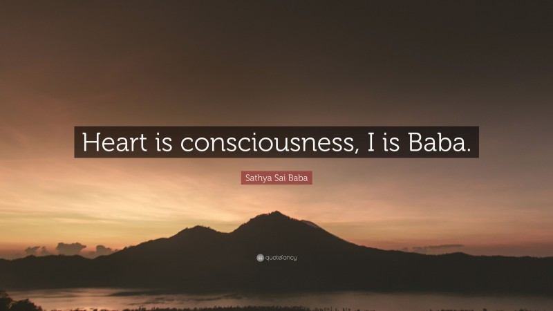 Sathya Sai Baba Quote: “Heart is consciousness, I is Baba.”