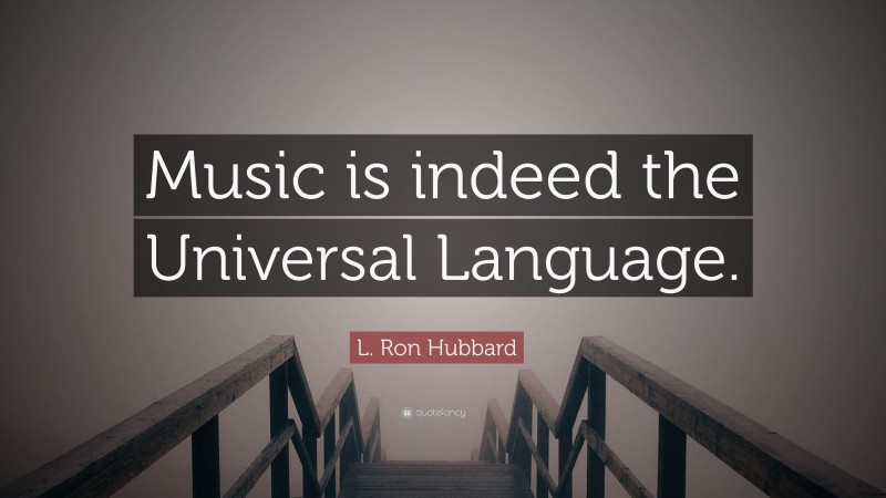 L. Ron Hubbard Quote: “Music is indeed the Universal Language.”
