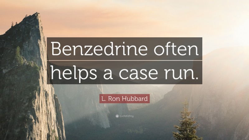 L. Ron Hubbard Quote: “Benzedrine often helps a case run.”