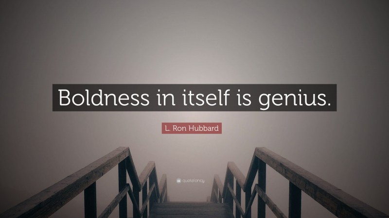 L. Ron Hubbard Quote: “Boldness in itself is genius.”