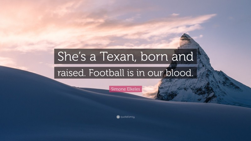 Simone Elkeles Quote: “She’s a Texan, born and raised. Football is in our blood.”