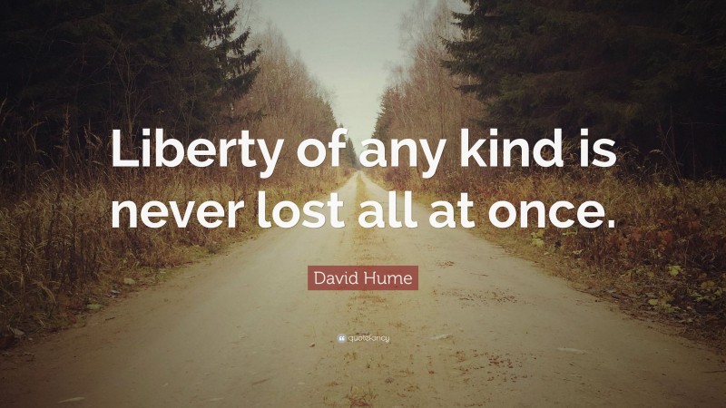 David Hume Quote: “Liberty of any kind is never lost all at once.”