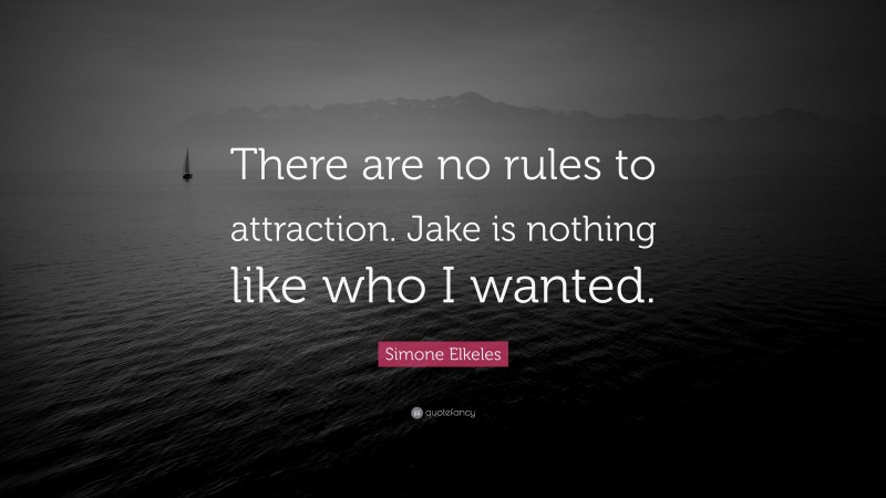 Simone Elkeles Quote: “There are no rules to attraction. Jake is nothing like who I wanted.”