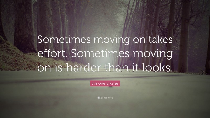 Simone Elkeles Quote: “Sometimes moving on takes effort. Sometimes moving on is harder than it looks.”