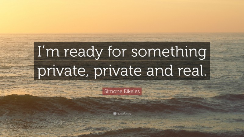 Simone Elkeles Quote: “I’m ready for something private, private and real.”