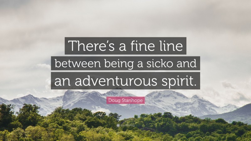 Doug Stanhope Quote: “There’s a fine line between being a sicko and an adventurous spirit.”