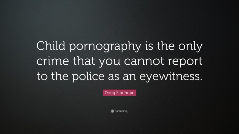 Doug Stanhope Quote: “Child pornography is the only crime that you cannot report to the police as an eyewitness.”