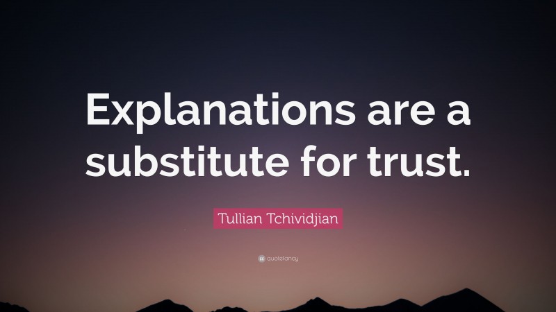 Tullian Tchividjian Quote: “Explanations are a substitute for trust.”