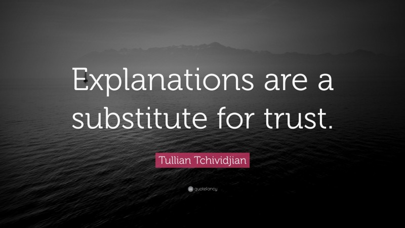 Tullian Tchividjian Quote: “Explanations are a substitute for trust.”