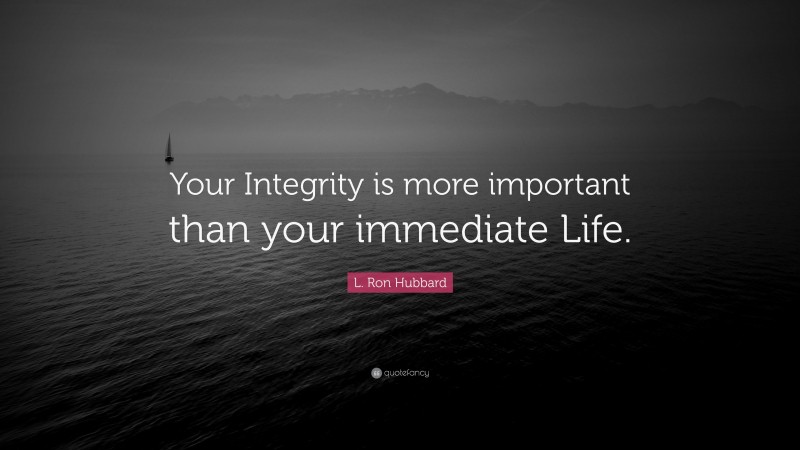 L. Ron Hubbard Quote: “Your Integrity is more important than your immediate Life.”