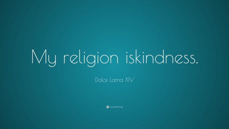 Dalai Lama XIV Quote: “My religion is kindness.”